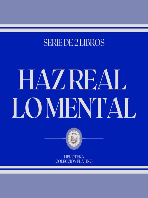 Title details for Haz Real lo Mental (Serie de 2 Libros) by LIBROTEKA - Available